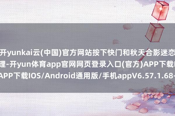 开yunkai云(中国)官方网站按下快门和秋天合影迷恋……心爱秋天不需要情理-开yun体育app官网网页登录入口(官方)APP下载IOS/Android通用版/手机appV6.57.1.68-绿色资源网